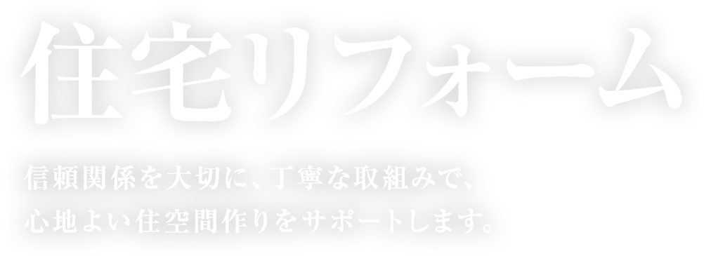 住宅リフォーム　信頼関係を大切に、丁寧な取組みで、心地よい住空間作りをサポートします。
