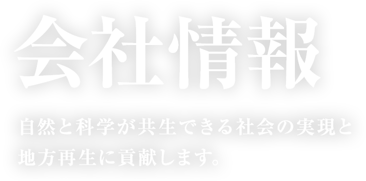 会社情報　自然と科学が共生できる社会の実現と地方再生に貢献します。