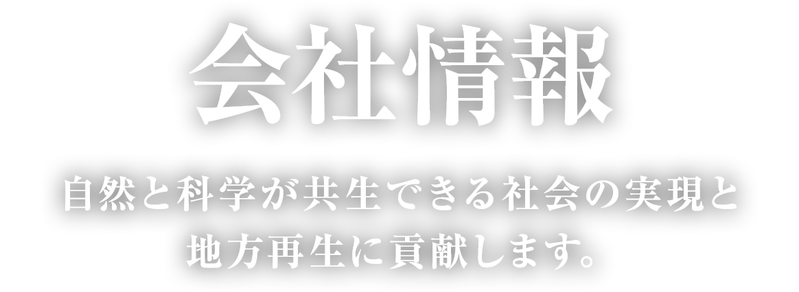 会社情報　自然と科学が共生できる社会の実現と地方再生に貢献します。